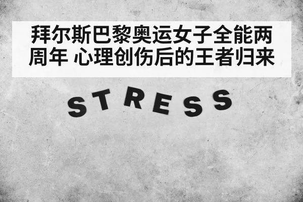 拜尔斯巴黎奥运女子全能两周年 心理创伤后的王者归来